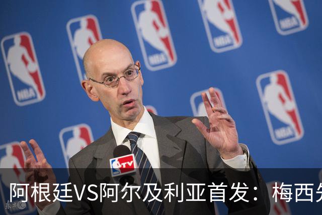 阿根廷VS阿尔及利亚首发：梅西先发创历史 齐达内之子出战